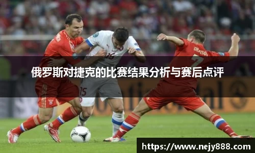 俄罗斯对捷克的比赛结果分析与赛后点评
